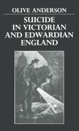 Suicide in Victorian and Edwardian England di Olive Anderson, Pamela Anderson Lee edito da OXFORD UNIV PR