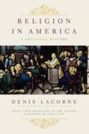 Religion in America - A Political History di Denis Lacorne edito da Columbia University Press