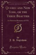 Quebec and New York, or the Three Beauties, Vol. 3: An Historical Romance of 1775 (Classic Reprint) di J. H. Ingraham edito da Forgotten Books