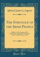 The Struggle of the Irish People: Address to the Congress of the United States Adopted at the January Session of Dail Eireann, 1921 (Classic Reprint) di United States Congress edito da Forgotten Books