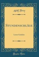 Stundenschlge: Letzte Gedichte (Classic Reprint) di Adolf Frey edito da Forgotten Books