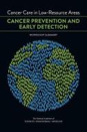 Cancer Care in Low-Resource Areas: Cancer Prevention and Early Detection: Workshop Summary di National Academies Of Sciences Engineeri, Institute Of Medicine, Board On Health Care Services edito da NATL ACADEMY PR