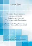 Uniform Classification of Accounts for Class an Automotive Transportation Companies: Prescribed by the Railroad Commission of the State of California, di California Public Utilities Commission edito da Forgotten Books