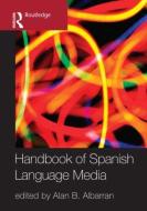 The Handbook of Spanish Language Media di Alan (University of North Texas Albarran edito da Taylor & Francis Ltd
