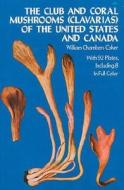 The Club And Coral Mushrooms (clavarias) Of The United States And Canada di William Chambers Coker edito da Dover Publications Inc.