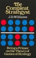 The Compleat Strategyst: Being a Primer on the Theory of Games of Strategy di J. D. Williams edito da DOVER PUBN INC