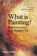 What is Painting?: Representation and Modern Art di Julian Bell edito da THAMES & HUDSON