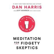 Meditation for Fidgety Skeptics: A 10% Happier How-To Book di Dan Harris, Jeffrey Warren, Carlye Adler edito da Random House Audio Publishing Group
