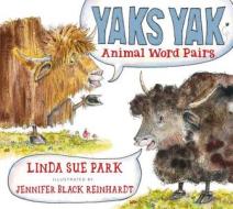 Yaks Yak: Animal Word Pairs di Linda Sue Park edito da CLARION BOOKS