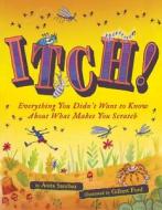 Itch!: Everything You Didn't Want to Know about What Makes You Scratch di Anita Sanchez edito da HOUGHTON MIFFLIN