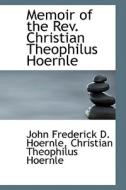 Memoir Of The Rev. Christian Theophilus Hoernle di John Frederick Hoernle edito da Bibliolife