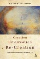 Creation, Un-Creation, Re-Creation: A Discursive Commentary on Genesis 1-11 di Joseph Blenkinsopp edito da BLOOMSBURY 3PL