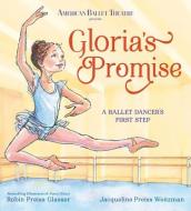 Gloria's Promise (American Ballet Theatre): A Ballet Dancer's First Step di Robin Preiss Glasser, Jacqueline Preiss Weitzman edito da RANDOM HOUSE STUDIO