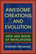 Awesome Creations and Evolution: New Age Book of Revelations di Kamran Pirnahad edito da AUTHORHOUSE