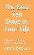 The Best Ten Days of Your Life: A Guide to Staying Sane in Trying Times di Anna Brown edito da LIGHTNING SOURCE INC