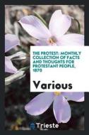 The Protest: Monthly Collection of Facts and Thoughts for Protestant People, 1870 di Various edito da LIGHTNING SOURCE INC