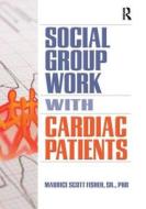 Social Group Work With Cardiac Patients di Maurice Scott Fisher edito da Taylor & Francis Inc
