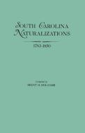South Carolina Naturalizations, 1783-1850 di Brent Holcomb edito da Clearfield