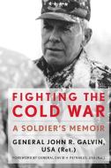 Fighting the Cold War di John R. Galvin edito da University Press of Kentucky
