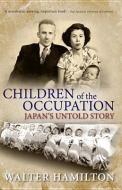 Children of the Occupation: Japan's Untold Story di Walter Hamilton edito da RUTGERS UNIV PR