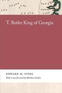 T. Butler King of Georgia di Edward Steel edito da UNIV OF GEORGIA PR