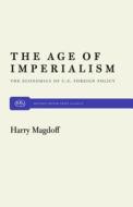 The Age of Imperialism: The Economics of U.S. Foreign Policy di Harry Magdoff edito da MONTHLY REVIEW PR