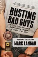 Busting Bad Guys: My True Crime Stories of Bookies, Drug Dealers, and Ladies of the Night di Mark Langan edito da Mtl838 LLC