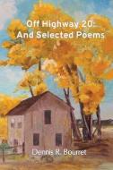 Off Highway 20: And Selected Poems di Dennis R. Bourret edito da LIGHTNING SOURCE INC