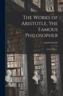 The Works of Aristotle, the Famous Philosopher: in Four Parts .. di Pseud Aristotle edito da LIGHTNING SOURCE INC