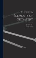 Euclids Elements of Geometry di Euclid Euclid, H. M. Taylor edito da LEGARE STREET PR