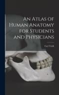 An Atlas of Human Anatomy for Students and Physicians di Carl Toldt edito da LEGARE STREET PR