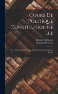 Cours de politique constitutionnelle: Ou, Collection des ouvrages publiés sur le gouvernement représ di Benjamin Constant, Edouard Laboulaye edito da LEGARE STREET PR