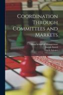 Coordination Through Committees and Markets di Joseph Farrell, Garth Saloner edito da LEGARE STREET PR