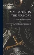 Manganese in the Foundry; a Description of its Metallurgical Character, Influences and Value in Cast-iron, With Directions for Use edito da LEGARE STREET PR