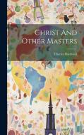 Christ And Other Masters di Charles Hardwick edito da LEGARE STREET PR