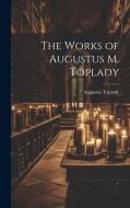 The Works of Augustus M. Toplady di Augustus Toplady edito da LEGARE STREET PR