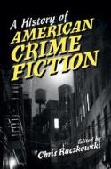 A History of American Crime Fiction di Chris Raczkowski edito da Cambridge University Press