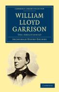 William Lloyd Garrison di Archibald Henry Grimke, Archibald Henry Grimk edito da Cambridge University Press