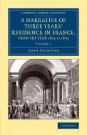 A Narrative of Three Years' Residence in France, Principally in the             Southern Departments, from the Year 1802 di Anne Plumptre edito da Cambridge University Press
