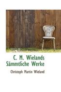 C. M. Wielands S Mmtliche Werke di Christoph Martin Wieland edito da Bibliolife