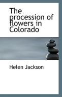 The Procession Of Flowers In Colorado di Helen Jackson edito da Bibliolife