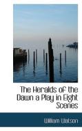 The Heralds Of The Dawn A Play In Eight Scenes di William Watson edito da Bibliolife