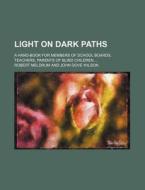 Light on Dark Paths; A Hand-Book for Members of School Boards, Teachers, Parents of Blind Children ... di Robert Meldrum edito da Rarebooksclub.com