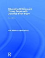 Educating Children And Young People With Acquired Brain Injury di Beth Wicks, Sue Walker edito da Taylor & Francis Ltd
