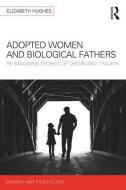Adopted Women and Biological Fathers di Elizabeth Hughes edito da Taylor & Francis Ltd
