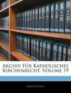 Archiv Für Katholisches Kirchenrecht, Dreizehnter Band di Anonymous edito da Nabu Press