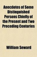 Anecdotes Of Some Distinguished Persons, di William Seward edito da General Books