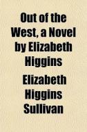 Out Of The West, A Novel By Elizabeth Hi di Elizabeth Sullivan edito da General Books