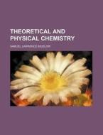 Theoretical And Physical Chemistry di Samuel Lawrence Bigelow edito da General Books Llc