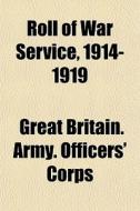 Roll Of War Service, 1914-1919 di Great Britain Army Officers' Corps edito da General Books